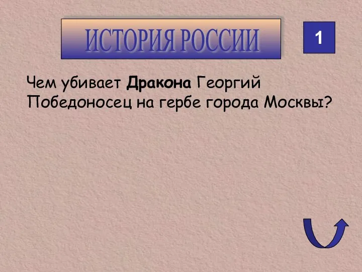 1 ИСТОРИЯ РОССИИ Чем убивает Дракона Георгий Победоносец на гербе города Москвы?