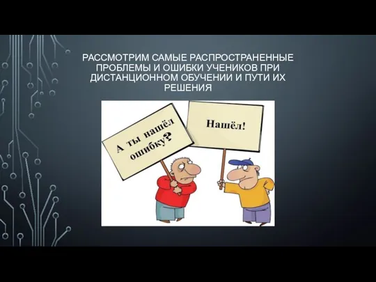 РАССМОТРИМ САМЫЕ РАСПРОСТРАНЕННЫЕ ПРОБЛЕМЫ И ОШИБКИ УЧЕНИКОВ ПРИ ДИСТАНЦИОННОМ ОБУЧЕНИИ И ПУТИ ИХ РЕШЕНИЯ