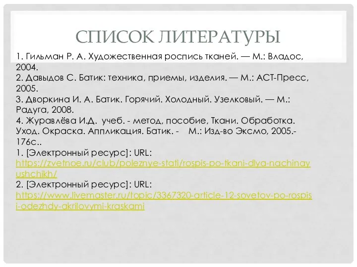 СПИСОК ЛИТЕРАТУРЫ 1. Гильман Р. А. Художественная роспись тканей. — М.: