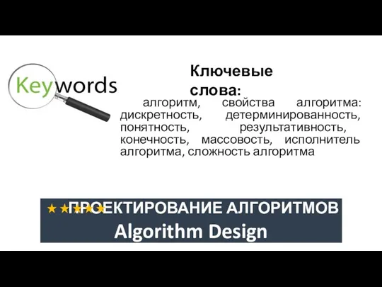 Ключевые слова: алгоритм, свойства алгоритма: дискретность, детерминированность, понятность, результативность, конечность, массовость, исполнитель алгоритма, сложность алгоритма