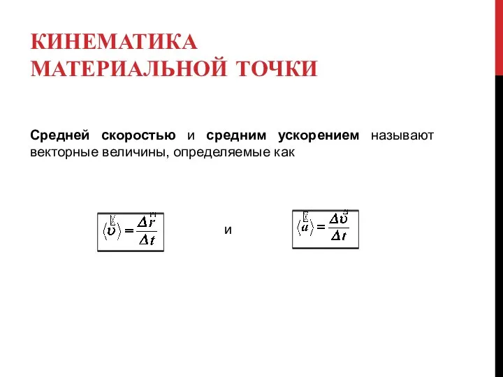 КИНЕМАТИКА МАТЕРИАЛЬНОЙ ТОЧКИ Средней скоростью и средним ускорением называют векторные величины, определяемые как и