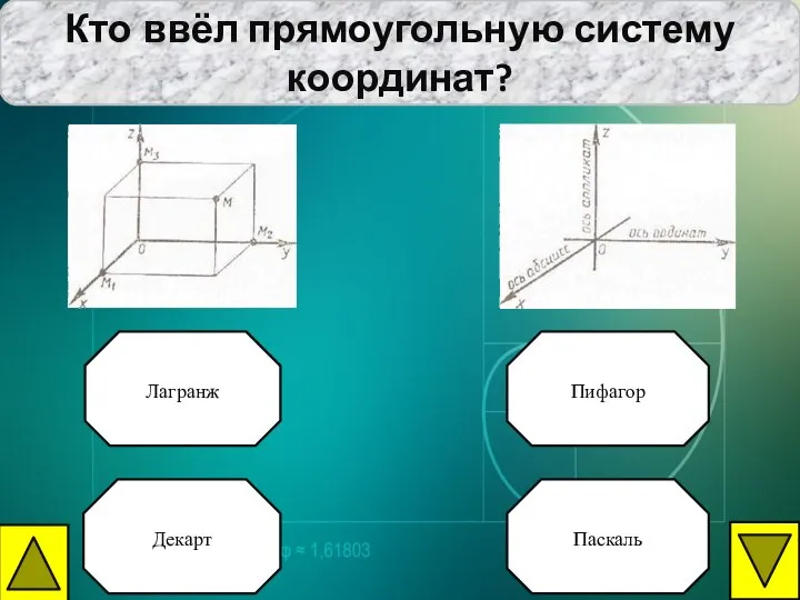 Кто ввёл прямоугольную систему координат? Пифагор Лагранж Декарт Паскаль