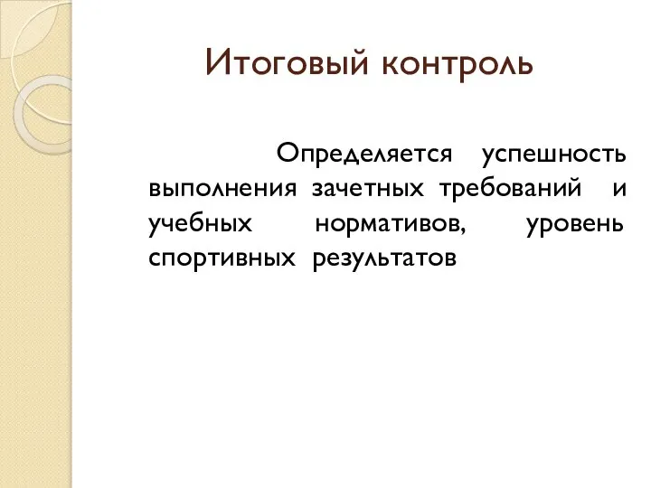 Итоговый контроль Определяется успешность выполнения зачетных требований и учебных нормативов, уровень спортивных результатов