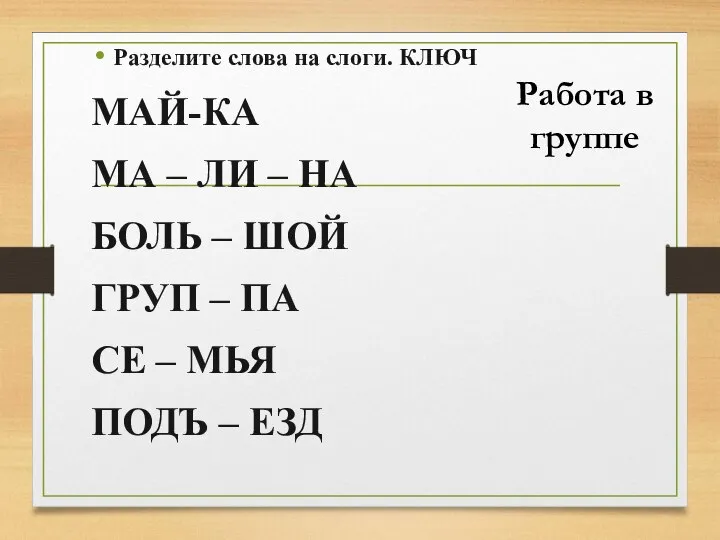 Работа в группе Разделите слова на слоги. КЛЮЧ МАЙ-КА МА –