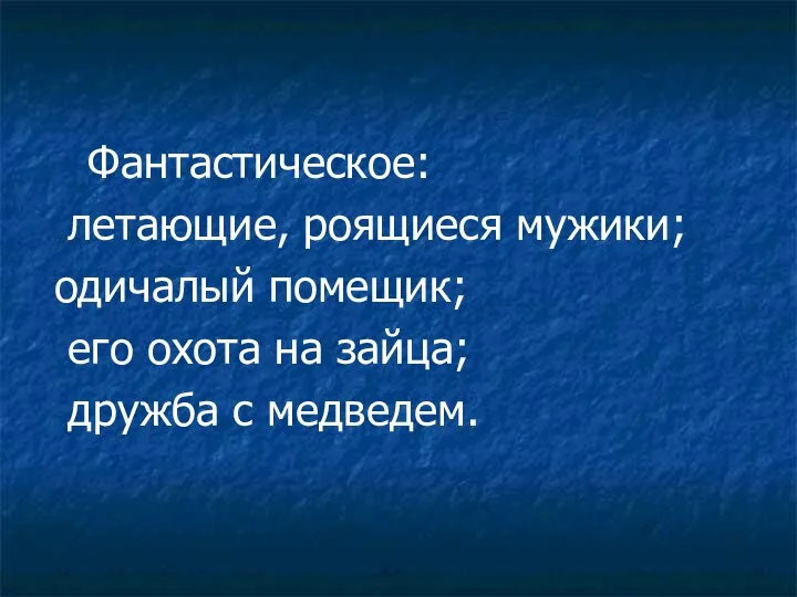 Фантастическое: летающие, роящиеся мужики; одичалый помещик; его охота на зайца; дружба с медведем.