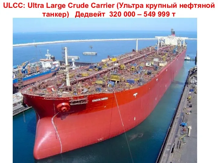 ULCC: Ultra Large Crude Carrier (Ультра крупный нефтяной танкер) Дедвейт 320 000 – 549 999 т