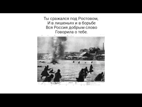 Ты сражался под Ростовом, И в лишеньях и в борьбе Вся