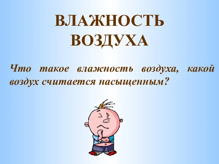 ВЛАЖНОСТЬ ВОЗДУХА Что такое влажность воздуха, какой воздух считается насыщенным?