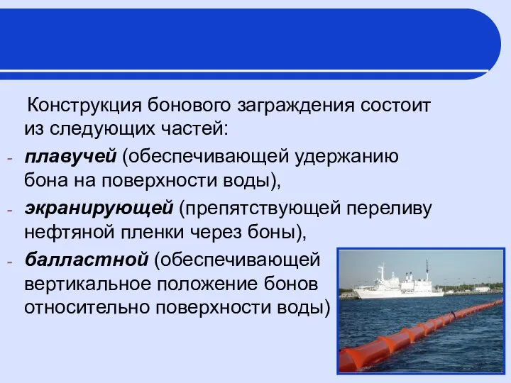 Конструкция бонового заграждения состоит из следующих частей: плавучей (обеспечивающей удержанию бона