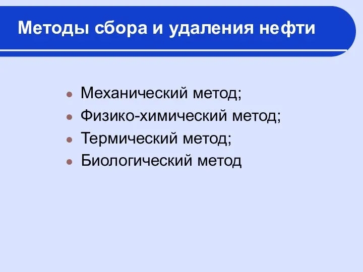 Методы сбора и удаления нефти Механический метод; Физико-химический метод; Термический метод; Биологический метод