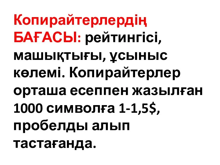 Копирайтерлердің БАҒАСЫ: рейтингісі, машықтығы, ұсыныс көлемі. Копирайтерлер орташа есеппен жазылған 1000 символға 1-1,5$, пробелды алып тастағанда.