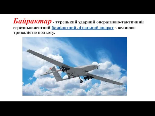 Байрактар - турецький ударний оперативно-тактичний середньовисотний безпілотний літальний апарат з великою тривалістю польоту.