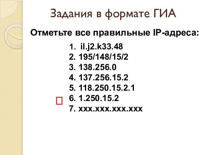 Отметьте все правильные IP-адреса: ? il.j2.k33.48 195/148/15/2 138.256.0 137.256.15.2 118.250.15.2.1 1.250.15.2 ххх.ххх.ххх.ххх Задания в формате ГИА