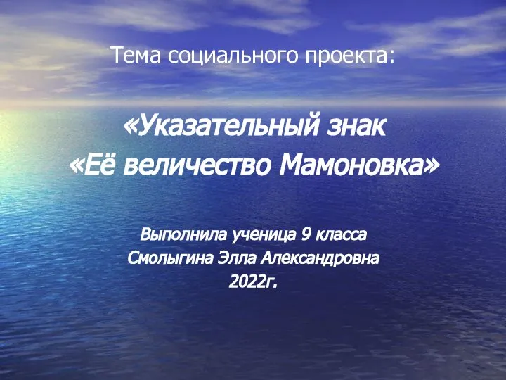 Тема социального проекта: «Указательный знак «Её величество Мамоновка» Выполнила ученица 9 класса Смолыгина Элла Александровна 2022г.