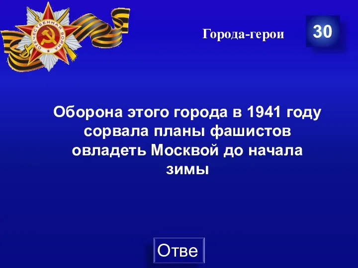 Города-герои 30 Оборона этого города в 1941 году сорвала планы фашистов овладеть Москвой до начала зимы