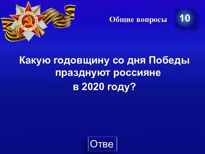 Общие вопросы Какую годовщину со дня Победы празднуют россияне в 2020 году? 10