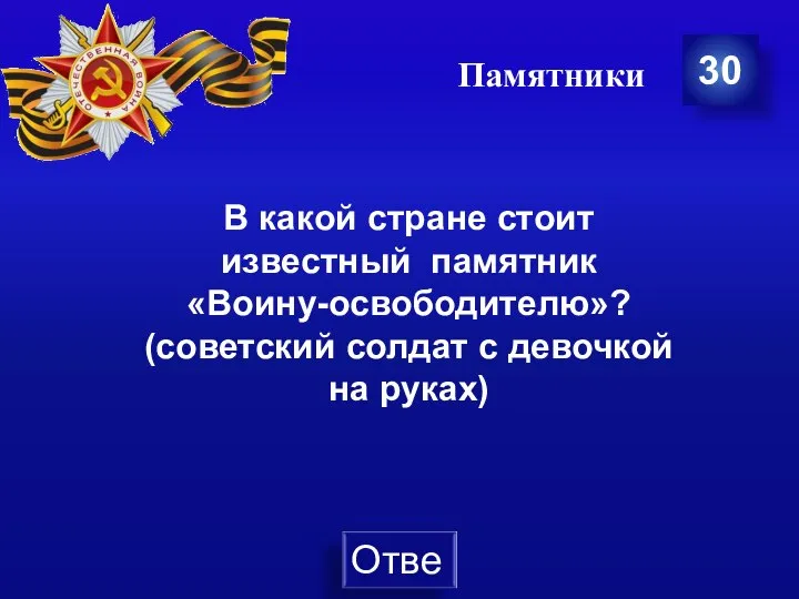 Памятники 30 В какой стране стоит известный памятник «Воину-освободителю»? (советский солдат с девочкой на руках)