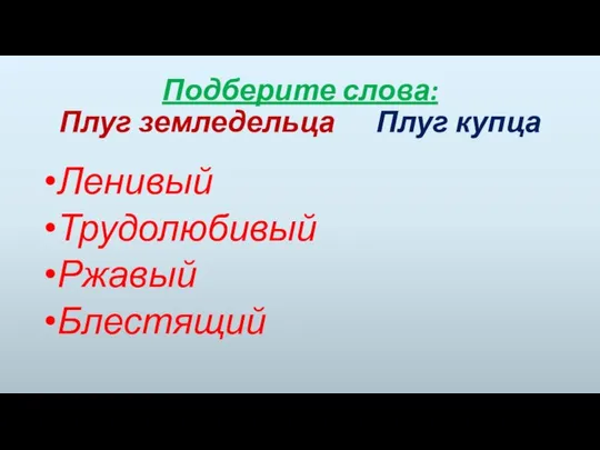 Подберите слова: Плуг земледельца Плуг купца Ленивый Трудолюбивый Ржавый Блестящий