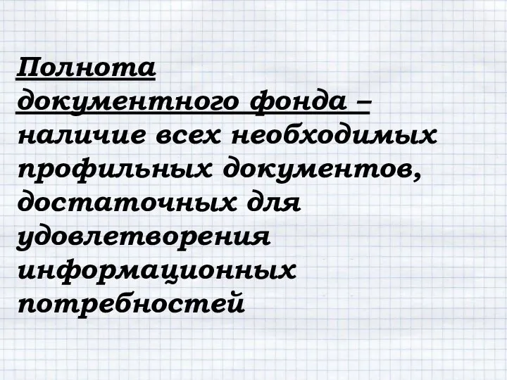 Полнота документного фонда – наличие всех необходимых профильных документов, достаточных для удовлетворения информационных потребностей