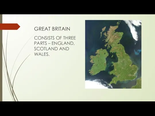 GREAT BRITAIN CONSISTS OF THREE PARTS – ENGLAND, SCOTLAND AND WALES.