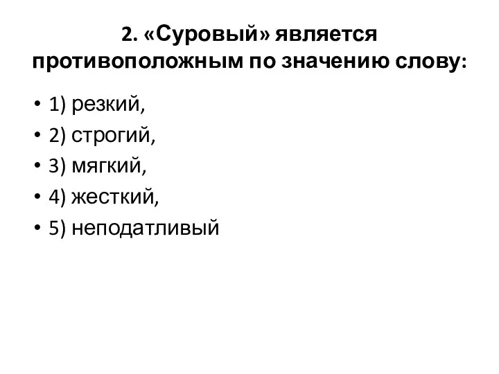 2. «Суровый» является противоположным по значению слову: 1) резкий, 2) строгий,