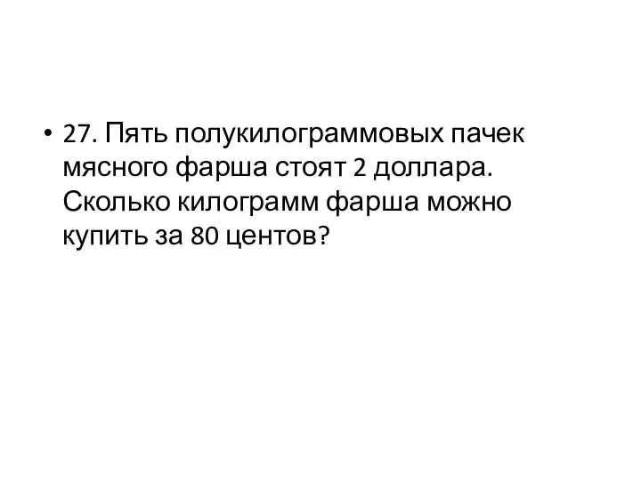 27. Пять полукилограммовых пачек мясного фарша стоят 2 доллара. Сколько килограмм