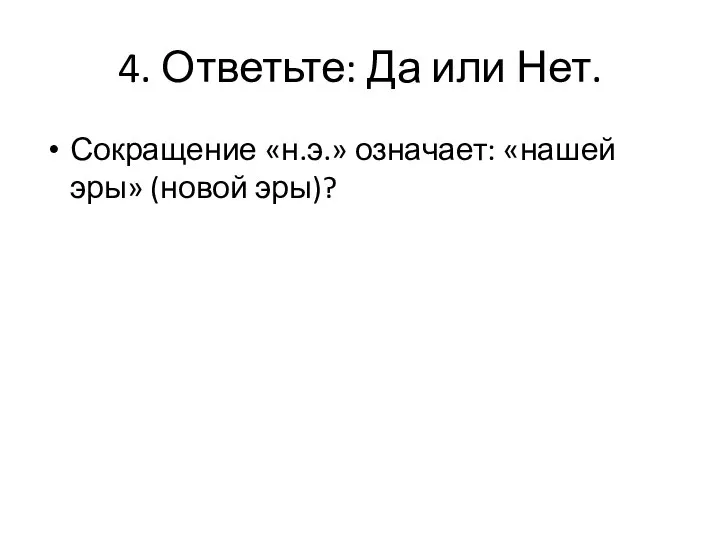 4. Ответьте: Да или Нет. Сокращение «н.э.» означает: «нашей эры» (новой эры)?