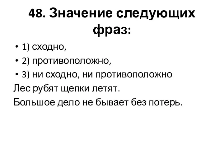 48. Значение следующих фраз: 1) сходно, 2) противоположно, 3) ни сходно,