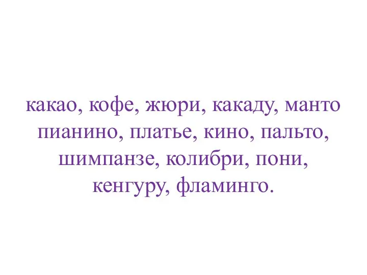 какао, кофе, жюри, какаду, манто пианино, платье, кино, пальто, шимпанзе, колибри, пони, кенгуру, фламинго.