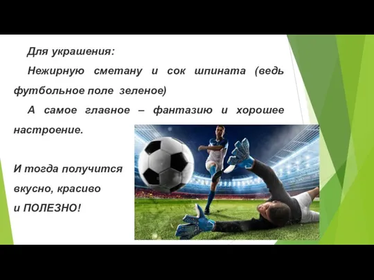 Для украшения: Нежирную сметану и сок шпината (ведь футбольное поле зеленое)