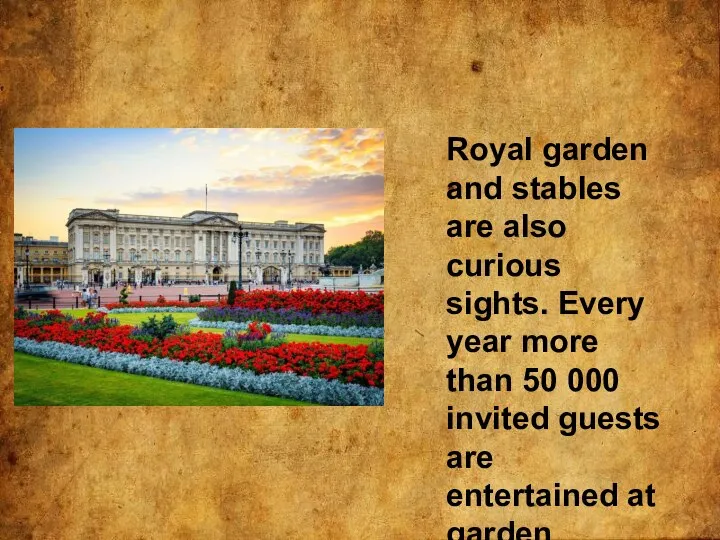 Royal garden and stables are also curious sights. Every year more