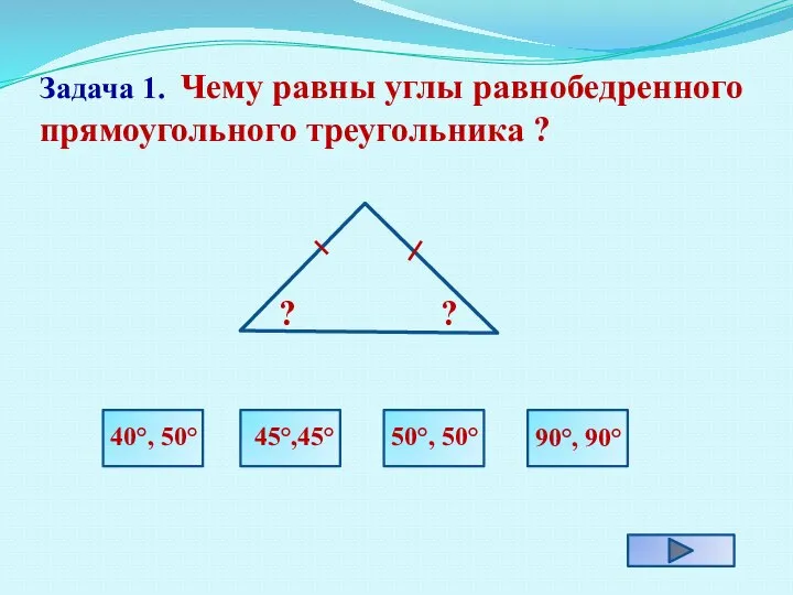 Задача 1. Чему равны углы равнобедренного прямоугольного треугольника ? ? ?