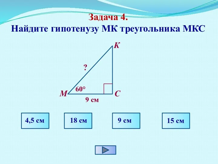 Задача 4. Найдите гипотенузу МК треугольника МКС К С М 60°