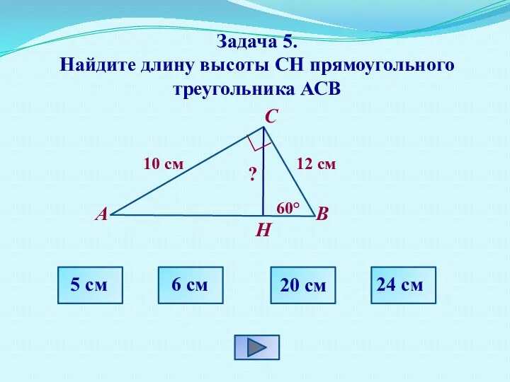 Задача 5. Найдите длину высоты СН прямоугольного треугольника АСВ С В