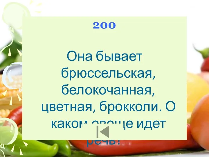 200 Она бывает брюссельская, белокочанная, цветная, брокколи. О каком овоще идет речь?