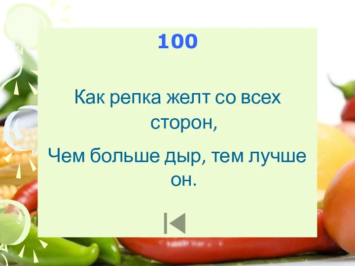 100 Как репка желт со всех сторон, Чем больше дыр, тем лучше он.