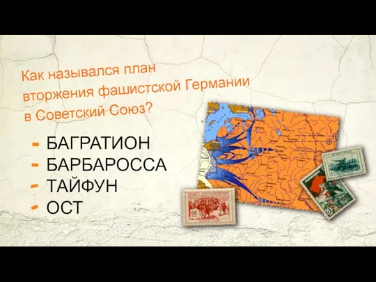 Как назывался план вторжения фашистской Германии в Советский Союз? БАГРАТИОН БАРБАРОССА ТАЙФУН ОСТ