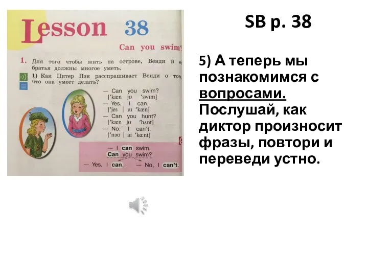 SB p. 38 5) А теперь мы познакомимся с вопросами. Послушай,