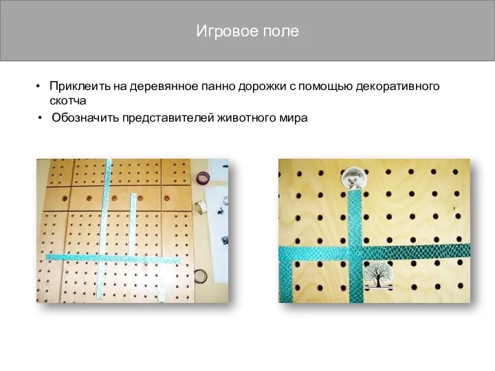 Обозначить представителей животного мира Игровое поле Приклеить на деревянное панно дорожки с помощью декоративного скотча