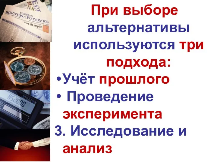 При выборе альтернативы используются три подхода: Учёт прошлого Проведение эксперимента 3. Исследование и анализ