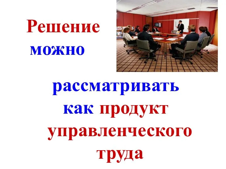 Решение можно рассматривать как продукт управленческого труда