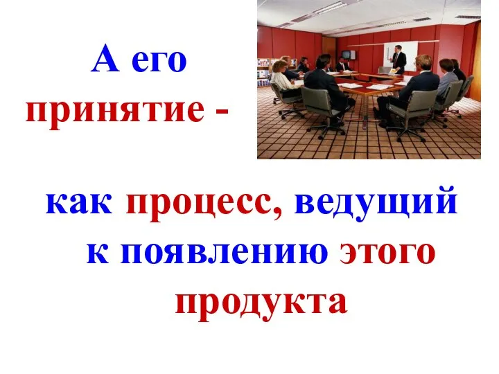 А его принятие - как процесс, ведущий к появлению этого продукта