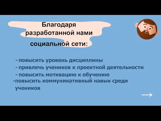 Благодаря разработанной нами социальной сети: повысить уровень дисциплины привлечь учеников к