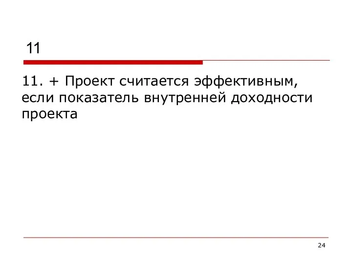 11 11. + Проект считается эффективным, если показатель внутренней доходности проекта