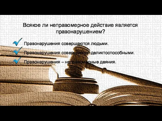 Всякое ли неправомерное действие является правонарушением? Правонарушения совершаются людьми. Правонарушения совершаются деликтоспособными. Правонарушения – неправомерные деяния.