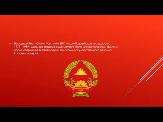 Народная Республика Кампучи́я, НРК — камбоджийское государство 1979—1989 годов, возникшее в
