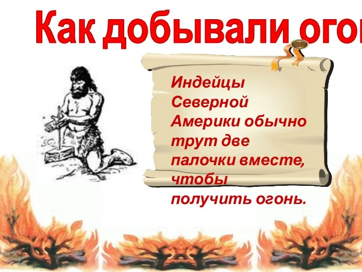 Как добывали огонь? Индейцы Северной Америки обычно трут две палочки вместе, чтобы получить огонь.