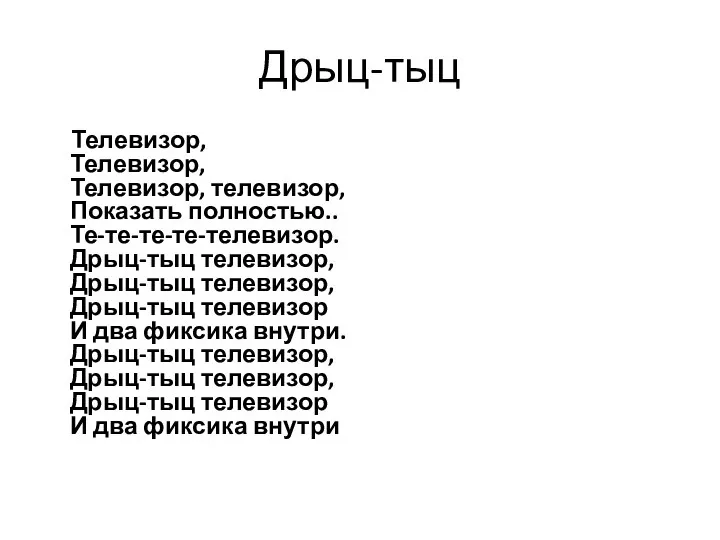 Дрыц-тыц Телевизор, Телевизор, Телевизор, телевизор, Показать полностью.. Те-те-те-те-телевизор. Дрыц-тыц телевизор, Дрыц-тыц