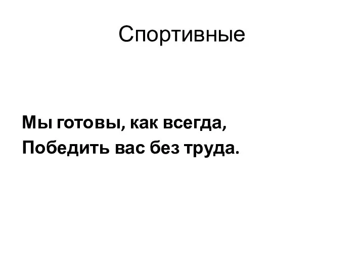 Спортивные Мы готовы, как всегда, Победить вас без труда.