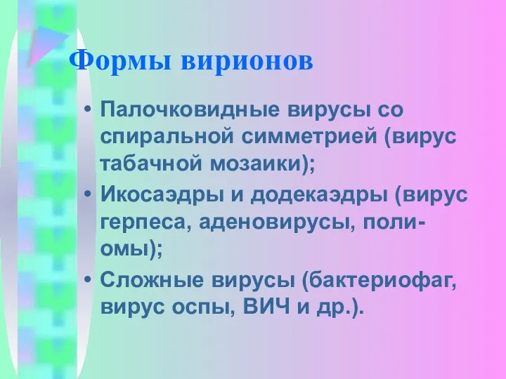 Формы вирионов Палочковидные вирусы со спиральной симметрией (вирус та­бачной мозаики); Икосаэдры